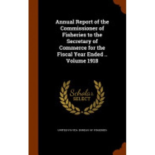 Annual Report of the Commissioner of Fisheries to the Secretary of Commerce for the Fiscal Year Ended .. Volume 1918