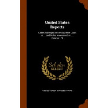 United States Reports: Cases Adjudged in the Supreme Court at ... and Rules Announced at ..., Volume 178 United States Reports: Cases Adjudged in the Supreme Court at ... and Rules Announced at ..., Volume 178