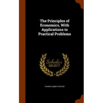 The Principles of Economics, with Applications to Practical Problems The Principles of Economics, with Applications to Practical Problems