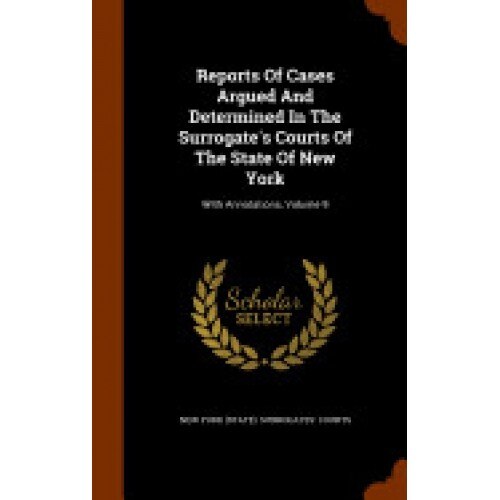Reports of Cases Argued and Determined in the Surrogate's Courts of the State of New York: With Annotations, Volume 9