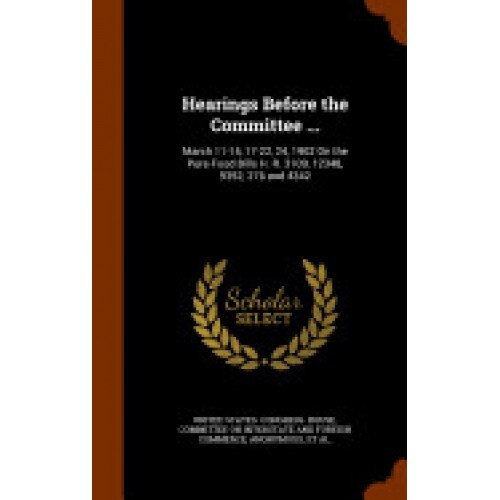 Hearings Before the Committee ...: March 11-15, 17-22, 24, 1902 on the Pure-Food Bills H. R. 3109, 12348, 9352, 276 and 4342