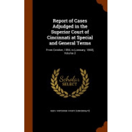 Report of Cases Adjudged in the Superior Court of Cincinnati at Special and General Terms: From October, 1854, to [January, 1860], Volume 2