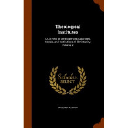 Theological Institutes: Or, a View of the Evidences, Doctrines, Morals, and Institutions of Christianity, Volume 2