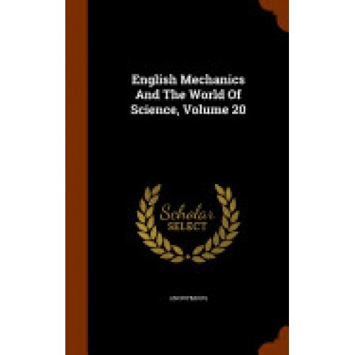 English Mechanics and the World of Science, Volume 20
