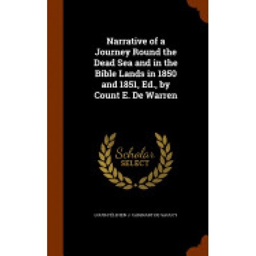 Narrative of a Journey Round the Dead Sea and in the Bible Lands in 1850 and 1851, Ed., by Count E. de Warren