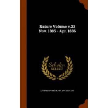 Nature Volume V.33 Nov. 1885 - Apr. 1886 Nature Volume V.33 Nov. 1885 - Apr. 1886