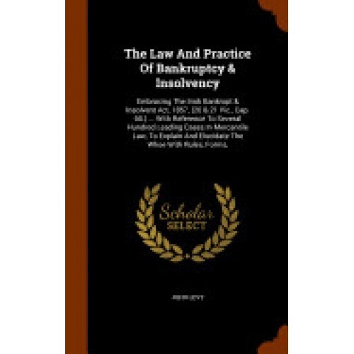 The Law and Practice of Bankruptcy & Insolvency: Embracing the Irish Bankrupt & Insolvent ACT, 1857, (20 & 21 Vic., Cap. 60.) ... with Reference to Se
