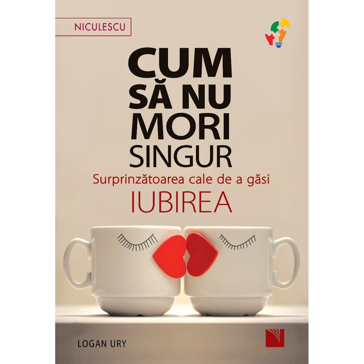 Cum sa nu mori singur. Surprinzatoarea cale de a gasi iubirea, Logan Ury
