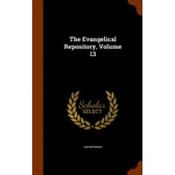 The Evangelical Repository, Volume 13 The Evangelical Repository, Volume 13