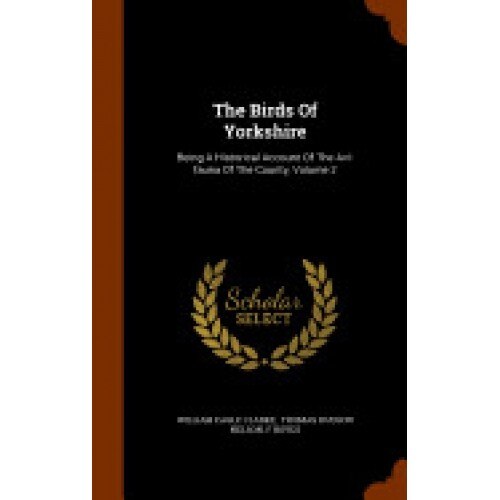 The Birds of Yorkshire: Being a Historical Account of the AVI-Fauna of the County, Volume 2