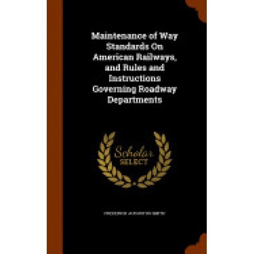 Maintenance of Way Standards on American Railways, and Rules and Instructions Governing Roadway Departments