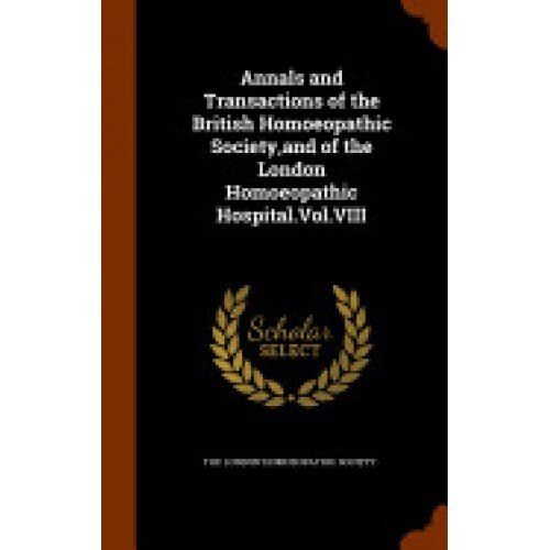 Annals and Transactions of the British Homoeopathic Society, and of the London Homoeopathic Hospital.Vol.VIII