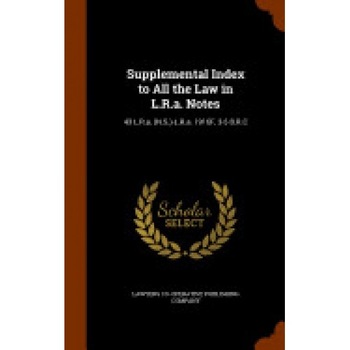 Supplemental Index to All the Law in L.R.A. Notes: 43 L.R.A. (N.S.)-L.R.A. 1916f, 3-5 B.R.C Supplemental Index to All the Law in L.R.A. Notes: 43 L.R.A. (N.S.)-L.R.A. 1916f, 3-5 B.R.C