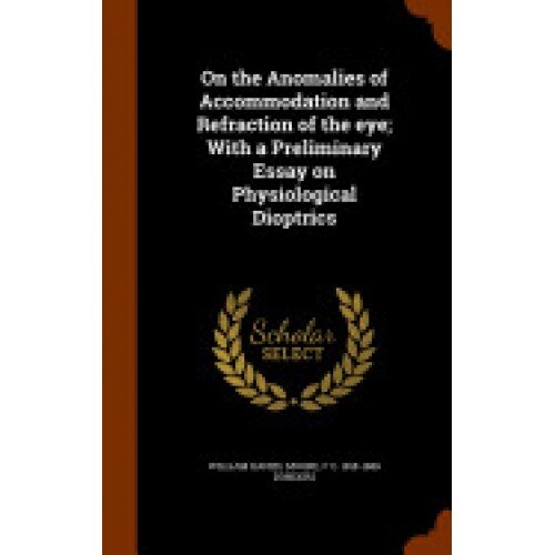 On the Anomalies of Accommodation and Refraction of the Eye; With a Preliminary Essay on Physiological Dioptrics