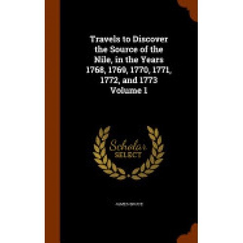 Travels to Discover the Source of the Nile, in the Years 1768, 1769, 1770, 1771, 1772, and 1773 Volume 1