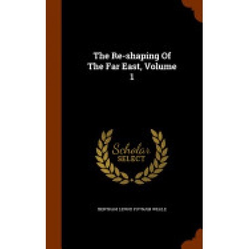 The Re-Shaping of the Far East, Volume 1