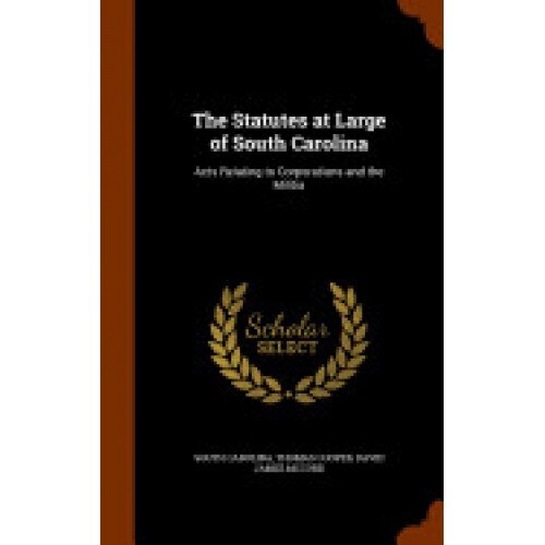 The Statutes at Large of South Carolina: Acts Relating to Corporations and the Militia