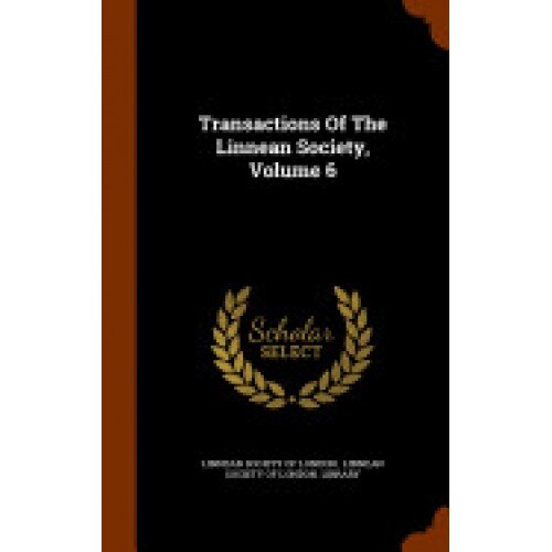 Transactions of the Linnean Society, Volume 6