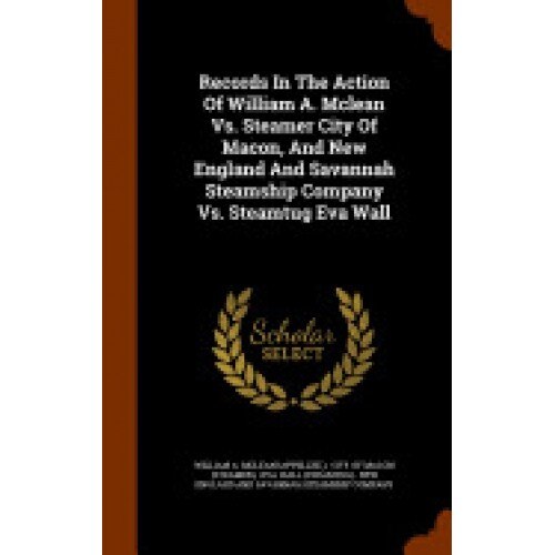 Records in the Action of William A. McLean vs. Steamer City of Macon, and New England and Savannah Steamship Company vs. Steamtug Eva Wall