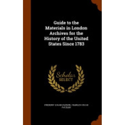 Guide to the Materials in London Archives for the History of the United States Since 1783