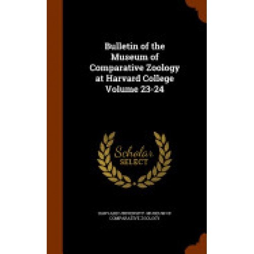 Bulletin of the Museum of Comparative Zoology at Harvard College Volume 23-24