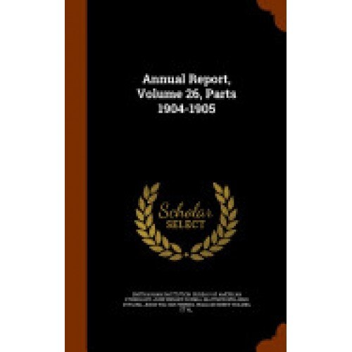 Annual Report, Volume 26, Parts 1904-1905