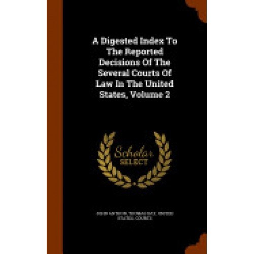 A Digested Index to the Reported Decisions of the Several Courts of Law in the United States, Volume 2