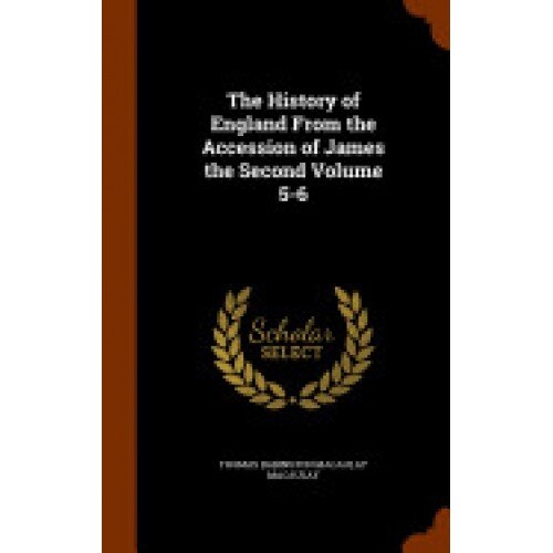 The History of England from the Accession of James the Second Volume 5-6