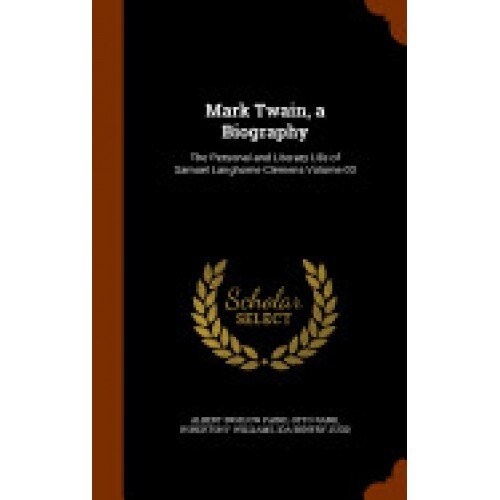 Mark Twain, a Biography: The Personal and Literary Life of Samuel Langhorne Clemens Volume 03