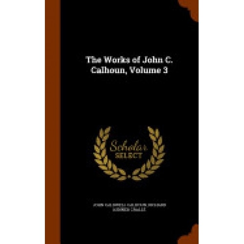 The Works of John C. Calhoun, Volume 3