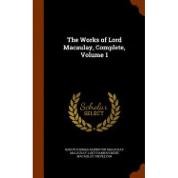 The Works of Lord Macaulay, Complete, Volume 1 The Works of Lord Macaulay, Complete, Volume 1