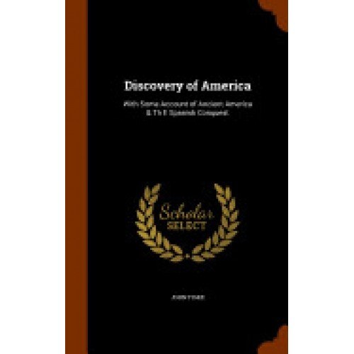 Discovery of America: With Some Account of Ancient America & Th E Spanish Conquest