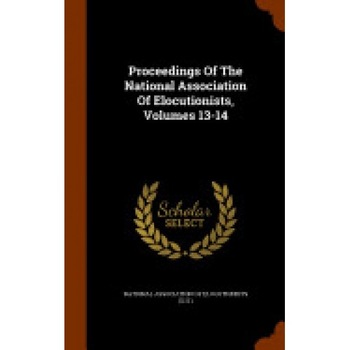 Proceedings of the National Association of Elocutionists, Volumes 13-14 Proceedings of the National Association of Elocutionists, Volumes 13-14
