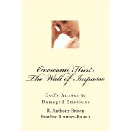 Overcoming Hurt, the Wall of Impasse: God's Answer to Damaged Emotions
