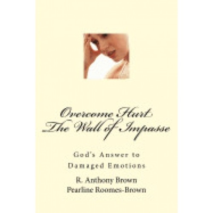 Overcoming Hurt, the Wall of Impasse: God's Answer to Damaged Emotions