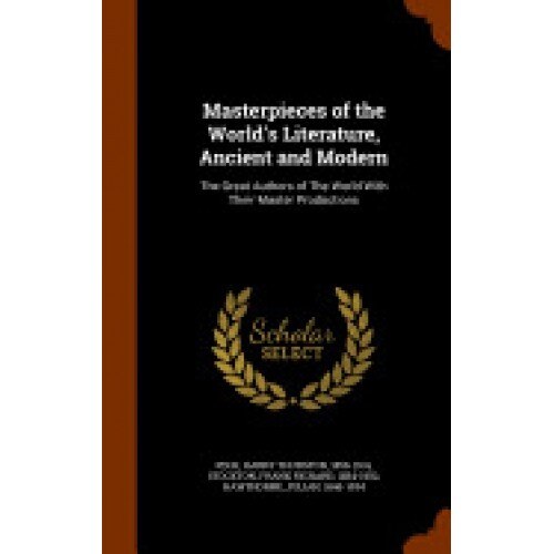 Masterpieces of the World's Literature, Ancient and Modern: The Great Authors of the World with Their Master Productions