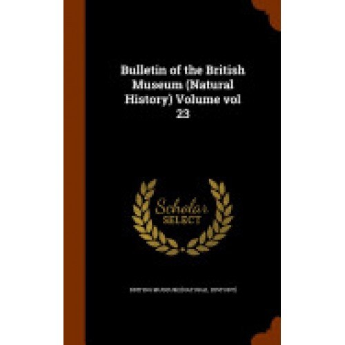 Bulletin of the British Museum (Natural History) Volume Vol 23
