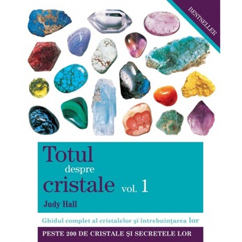 Totul despre cristale Vol.1 - Judy Hall Totul despre cristale Vol.1 - Judy Hall