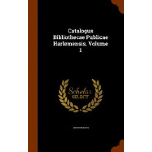 Catalogus Bibliothecae Publicae Harlemensis, Volume 1