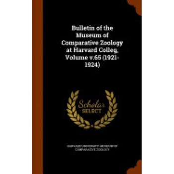 Bulletin of the Museum of Comparative Zoology at Harvard Colleg, Volume V.65 (1921-1924) Bulletin of the Museum of Comparative Zoology at Harvard Colleg, Volume V.65 (1921-1924)