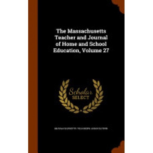 The Massachusetts Teacher and Journal of Home and School Education, Volume 27