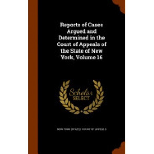 Reports of Cases Argued and Determined in the Court of Appeals of the State of New York, Volume 16