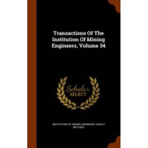 Transactions of the Institution of Mining Engineers, Volume 34