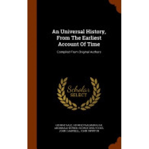 An Universal History, from the Earliest Account of Time: Compiled from Original Authors