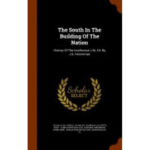 The South in the Building of the Nation: History of the Intellectual Life, Ed. by J.B. Henneman