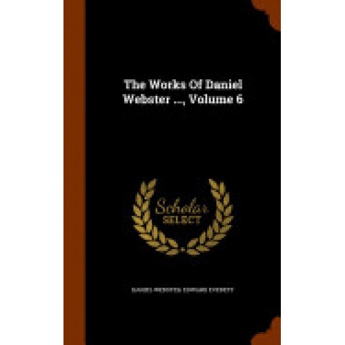 The Works of Daniel Webster ..., Volume 6