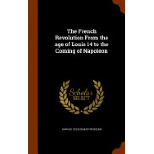 The French Revolution from the Age of Louis 14 to the Coming of Napoleon