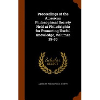 Proceedings of the American Philosophical Society Held at Philadelphia for Promoting Useful Knowledge, Volumes 29-30 Proceedings of the American Philosophical Society Held at Philadelphia for Promoting Useful Knowledge, Volumes 29-30
