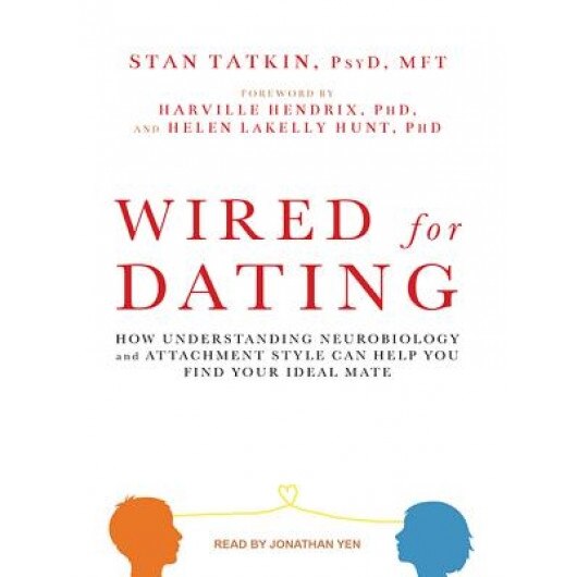 Wired for Dating: How Understanding Neurobiology and Attachment Style Can Help You Find Your Ideal Mate, Stan Tatkin (Author)