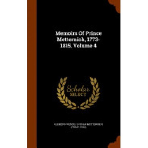 Memoirs of Prince Metternich, 1773-1815, Volume 4